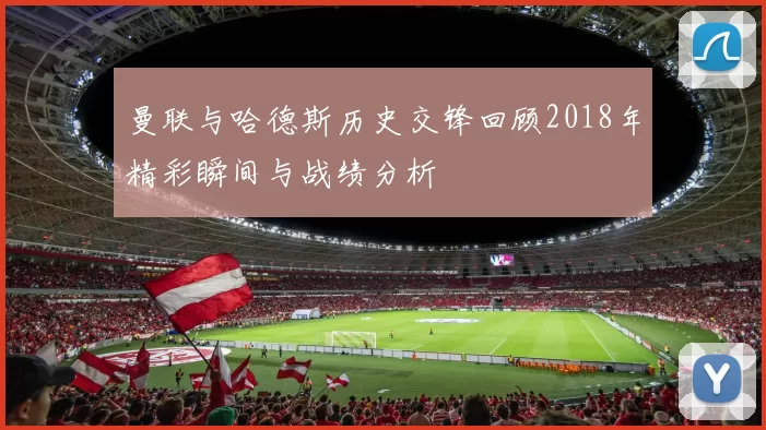 曼联与哈德斯历史交锋回顾2018年精彩瞬间与战绩分析