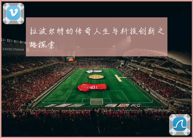 拉波尔特的传奇人生与科技创新之路探索