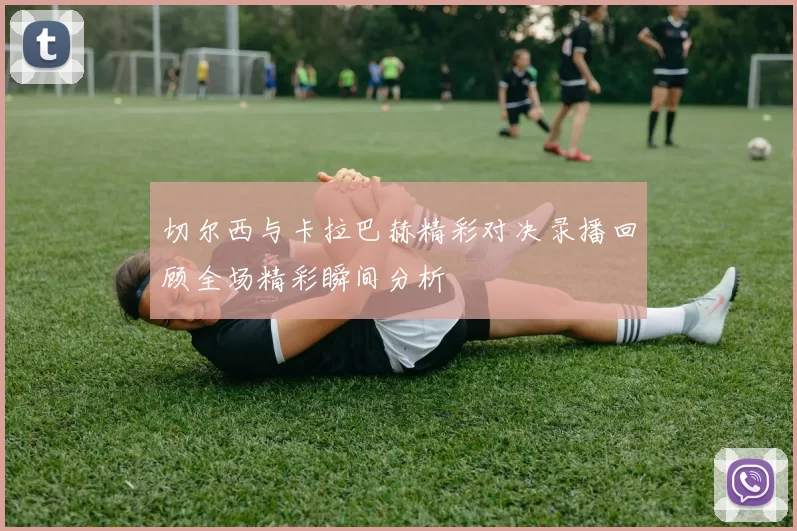 切尔西与卡拉巴赫精彩对决录播回顾全场精彩瞬间分析